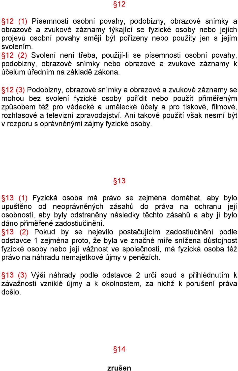 12 (3) Podobizny, obrazové snímky a obrazové a zvukové záznamy se mohou bez svolení fyzické osoby pořídit nebo použít přiměřeným způsobem též pro vědecké a umělecké účely a pro tiskové, filmové,