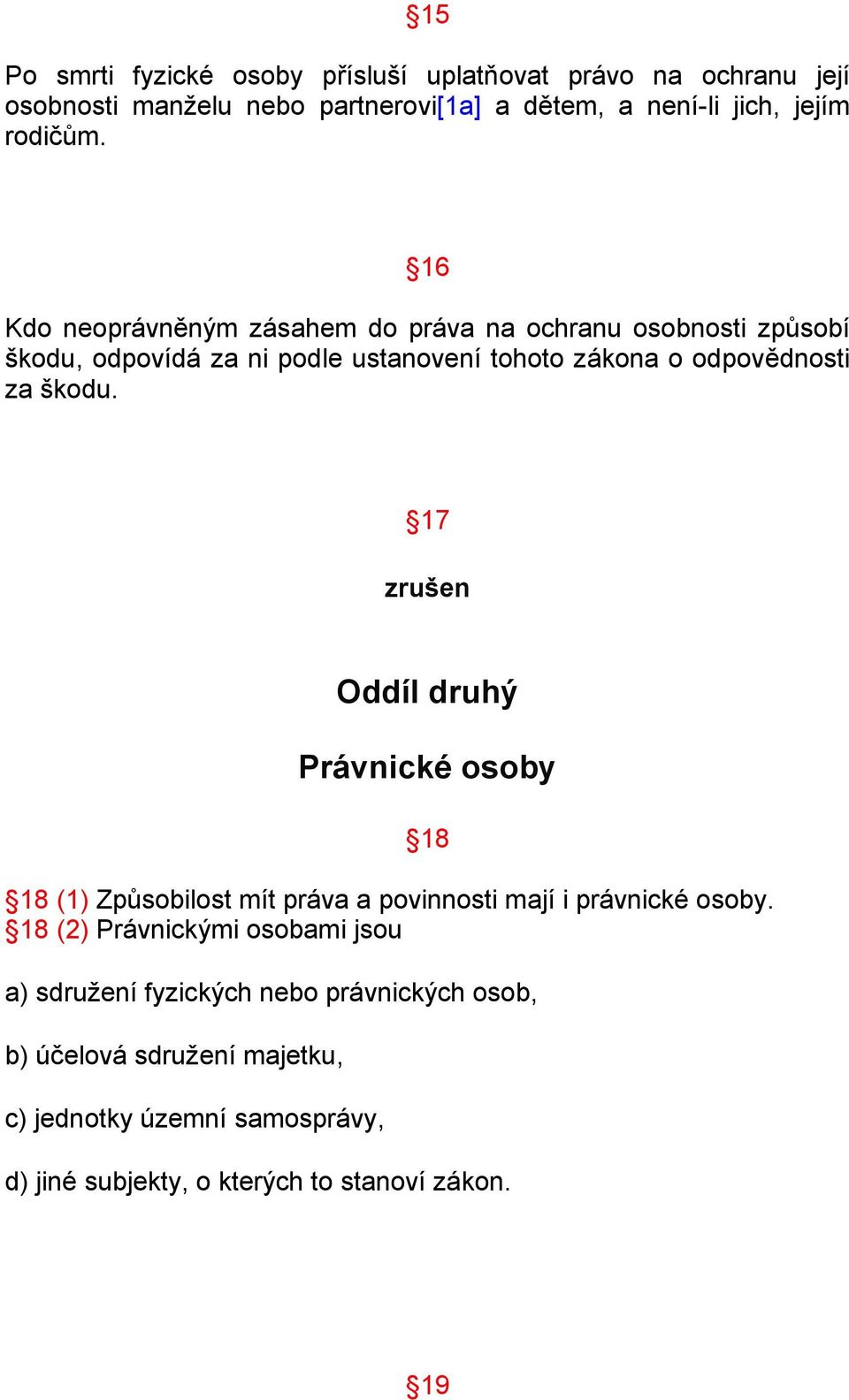 17 zrušen Oddíl druhý Právnické osoby 18 18 (1) Způsobilost mít práva a povinnosti mají i právnické osoby.