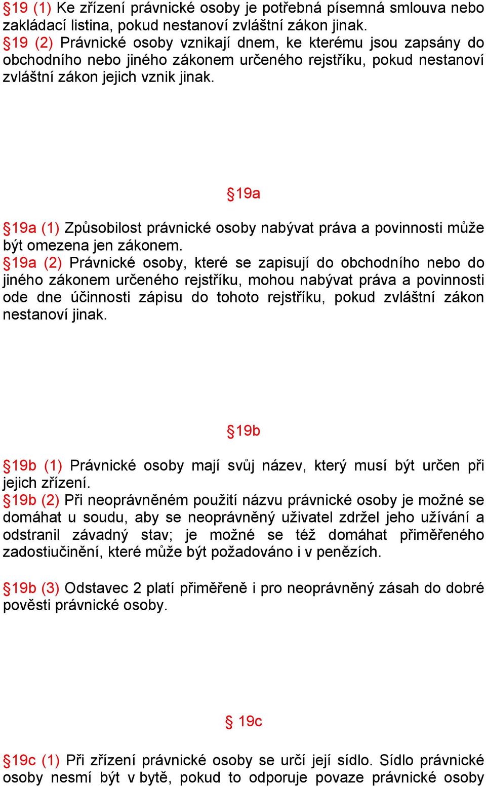 19a 19a (1) Způsobilost právnické osoby nabývat práva a povinnosti může být omezena jen zákonem.