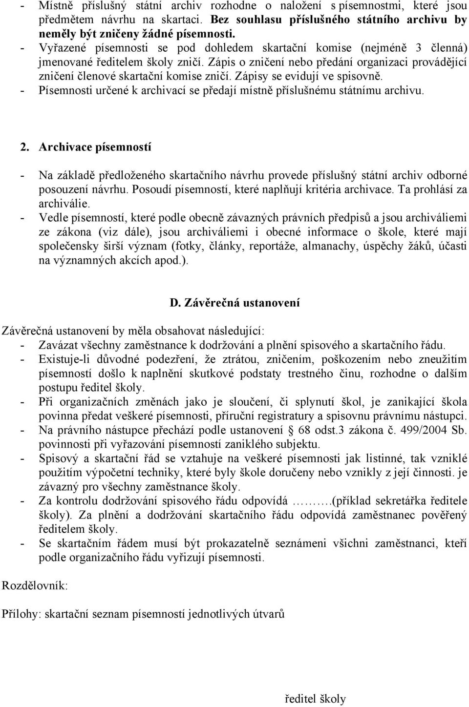 Zápisy se evidují ve spisovně. - Písemnosti určené k archivací se předají místně příslušnému státnímu archivu. 2.