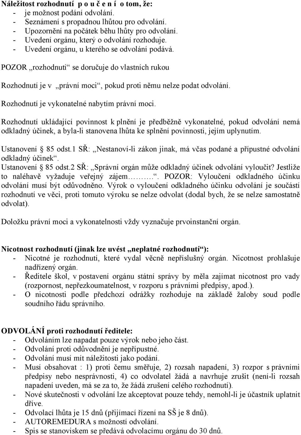 POZOR rozhodnutí se doručuje do vlastních rukou Rozhodnutí je v právní moci, pokud proti němu nelze podat odvolání. Rozhodnutí je vykonatelné nabytím právní moci.