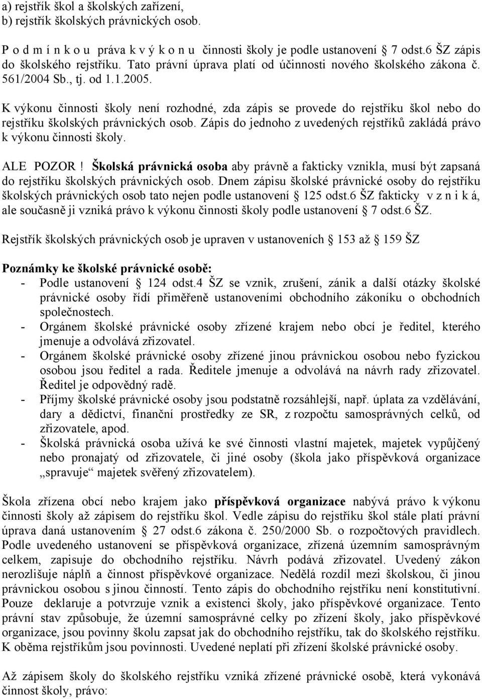 K výkonu činnosti školy není rozhodné, zda zápis se provede do rejstříku škol nebo do rejstříku školských právnických osob.