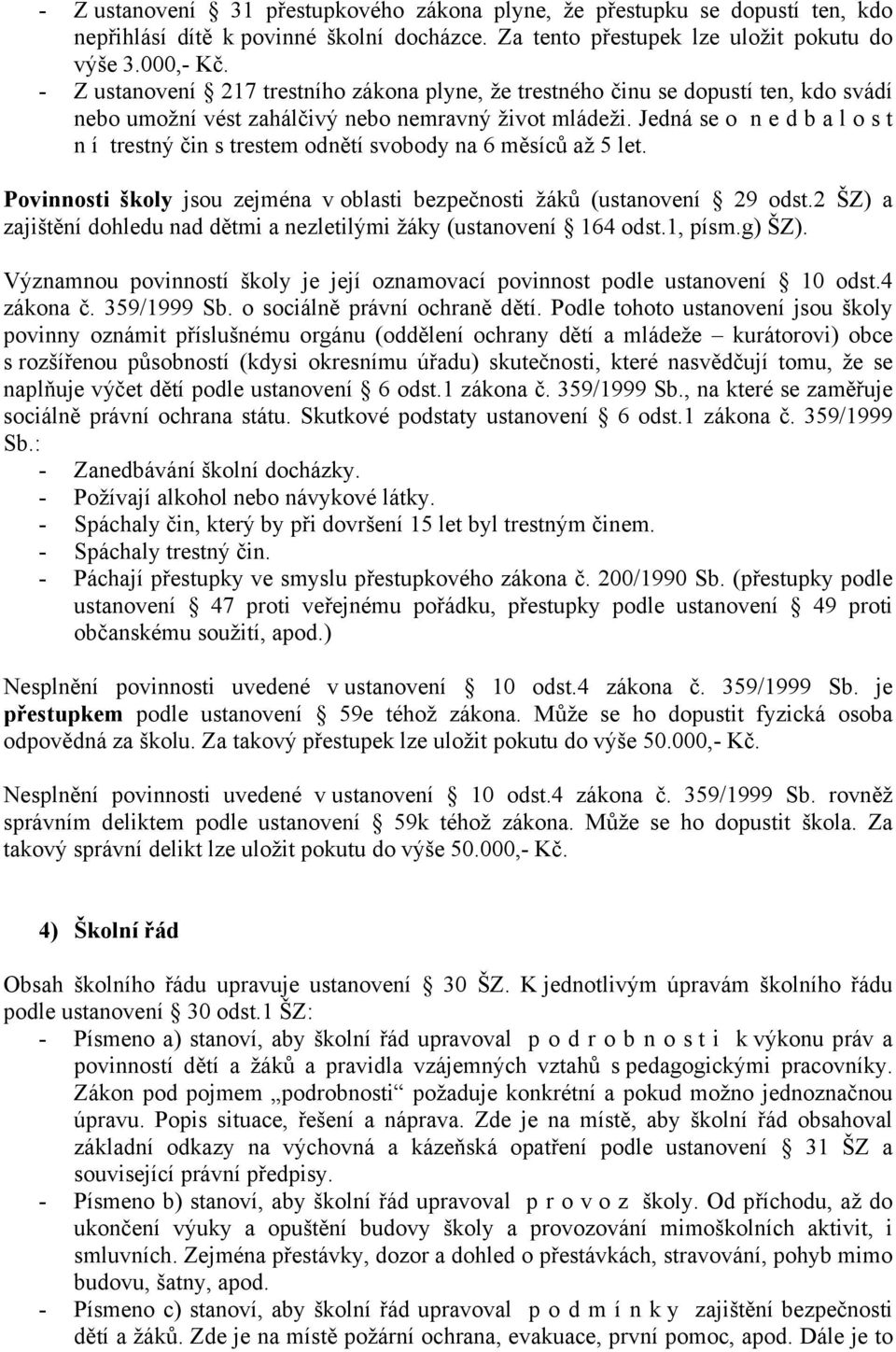 Jedná se o n e d b a l o s t n í trestný čin s trestem odnětí svobody na 6 měsíců až 5 let. Povinnosti školy jsou zejména v oblasti bezpečnosti žáků (ustanovení 29 odst.