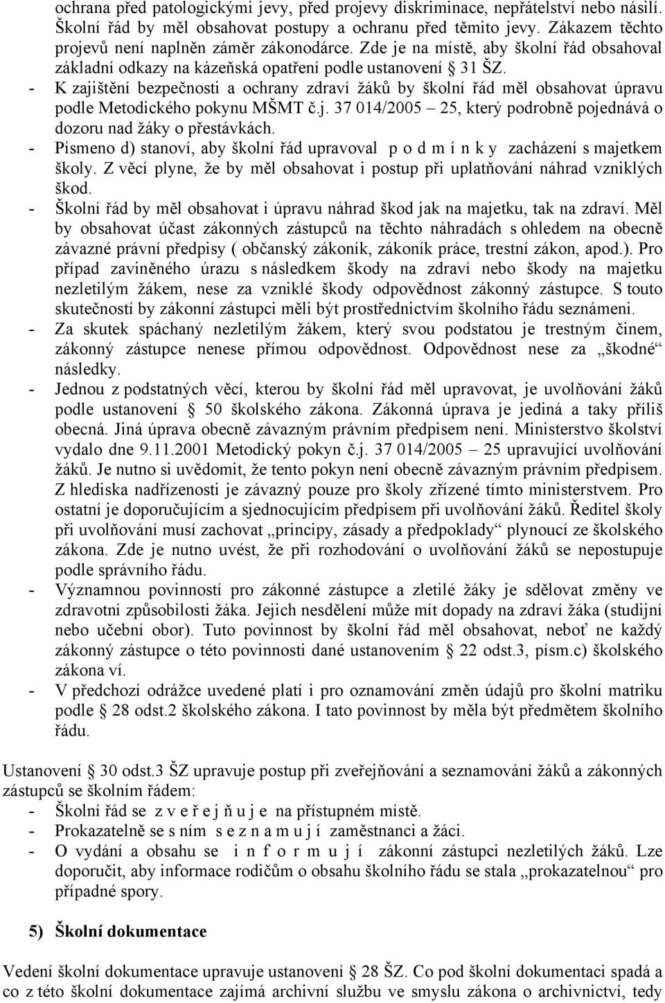 - K zajištění bezpečnosti a ochrany zdraví žáků by školní řád měl obsahovat úpravu podle Metodického pokynu MŠMT č.j. 37 014/2005 25, který podrobně pojednává o dozoru nad žáky o přestávkách.