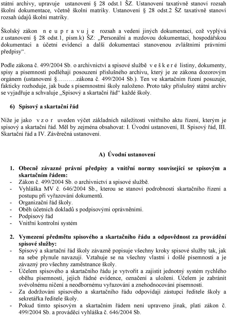 k) ŠZ: Personální a mzdovou dokumentaci, hospodářskou dokumentaci a účetní evidenci a další dokumentaci stanovenou zvláštními právními předpisy. Podle zákona č. 499/2004 Sb.