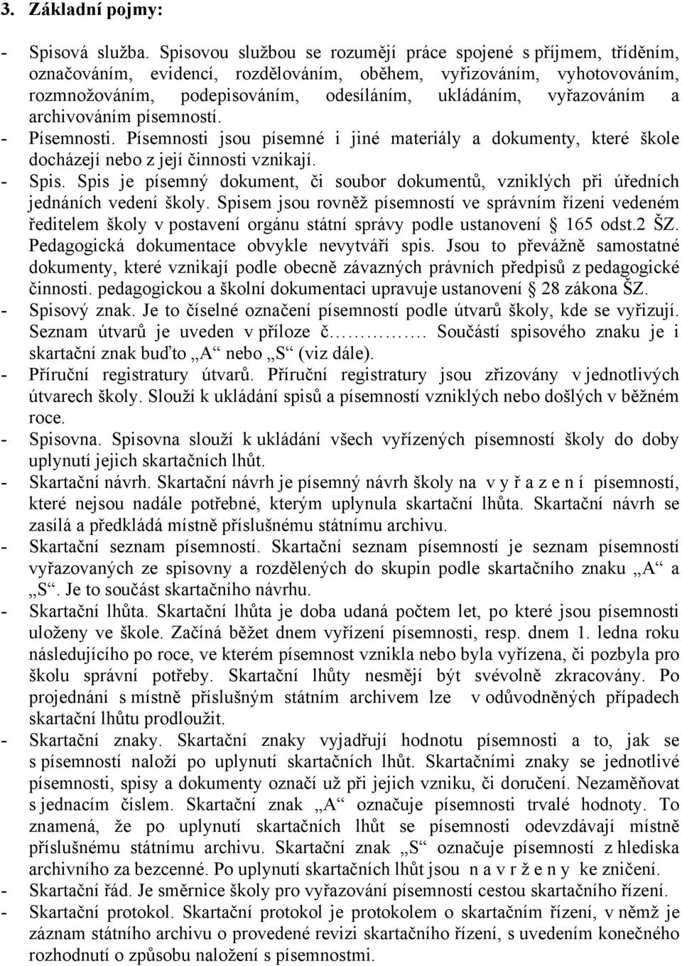 vyřazováním a archivováním písemností. - Písemnosti. Písemnosti jsou písemné i jiné materiály a dokumenty, které škole docházejí nebo z její činnosti vznikají. - Spis.