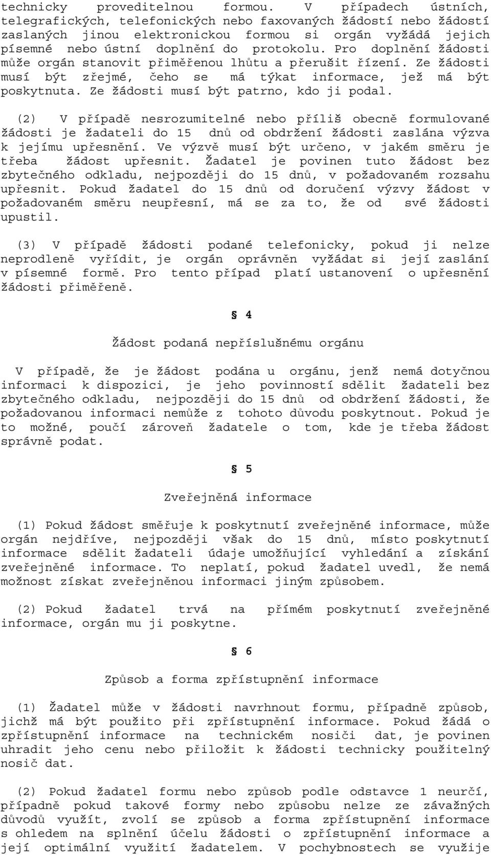 Pro doplnění žádosti může orgán stanovit přiměřenou lhůtu a přerušit řízení. Ze žádosti musí být zřejmé, čeho se má týkat informace, jež má být poskytnuta. Ze žádosti musí být patrno, kdo ji podal.