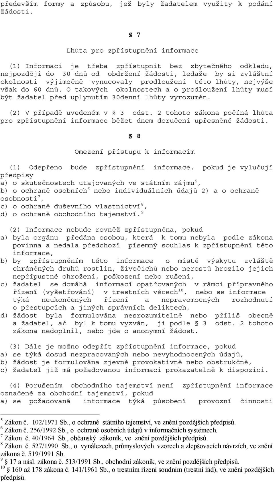 prodloužení této lhůty, nejvýše však do 60 dnů. O takových okolnostech a o prodloužení lhůty musí být žadatel před uplynutím 30denní lhůty vyrozuměn. (2) V případě uvedeném v 3 odst.