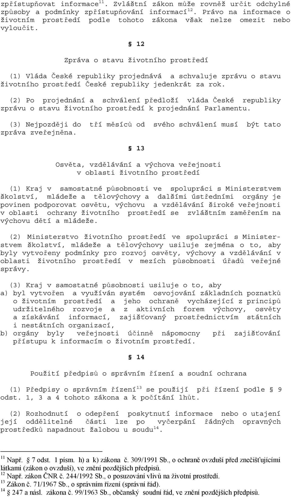 12 Zpráva o stavu životního prostředí (1) Vláda České republiky projednává a schvaluje zprávu o stavu životního prostředí České republiky jedenkrát za rok.