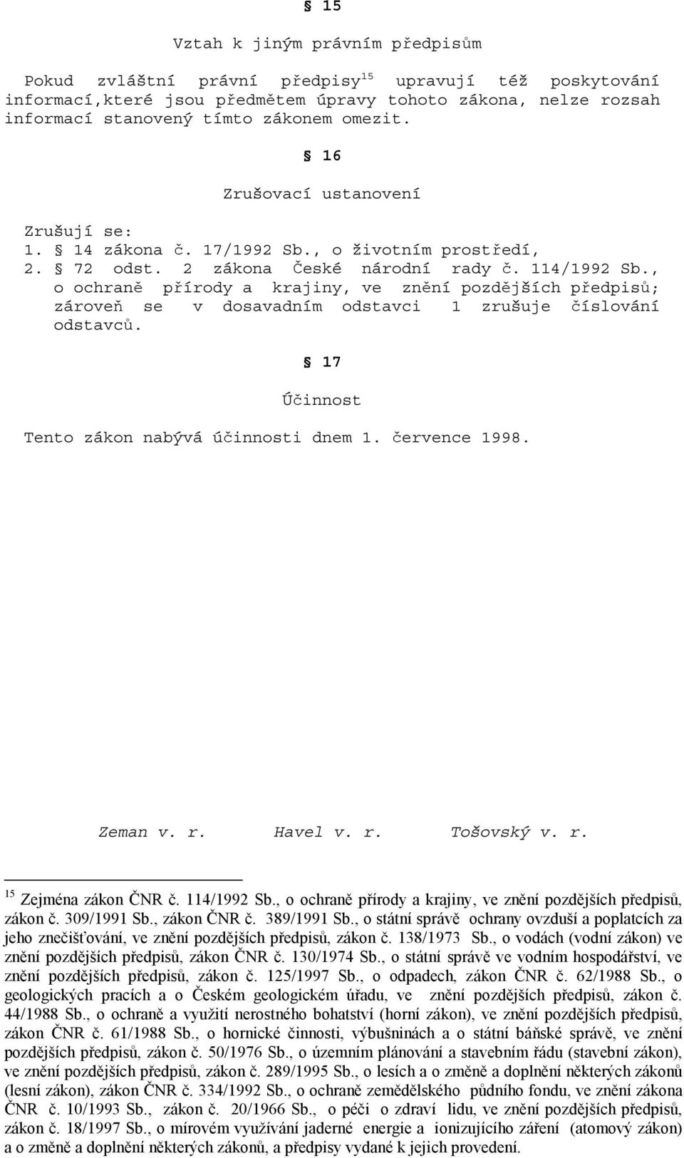 , o ochraně přírody a krajiny, ve znění pozdějších předpisů; zároveň se v dosavadním odstavci 1 zrušuje číslování odstavců. 17 Účinnost Tento zákon nabývá účinnosti dnem 1. července 1998. Zeman v. r.