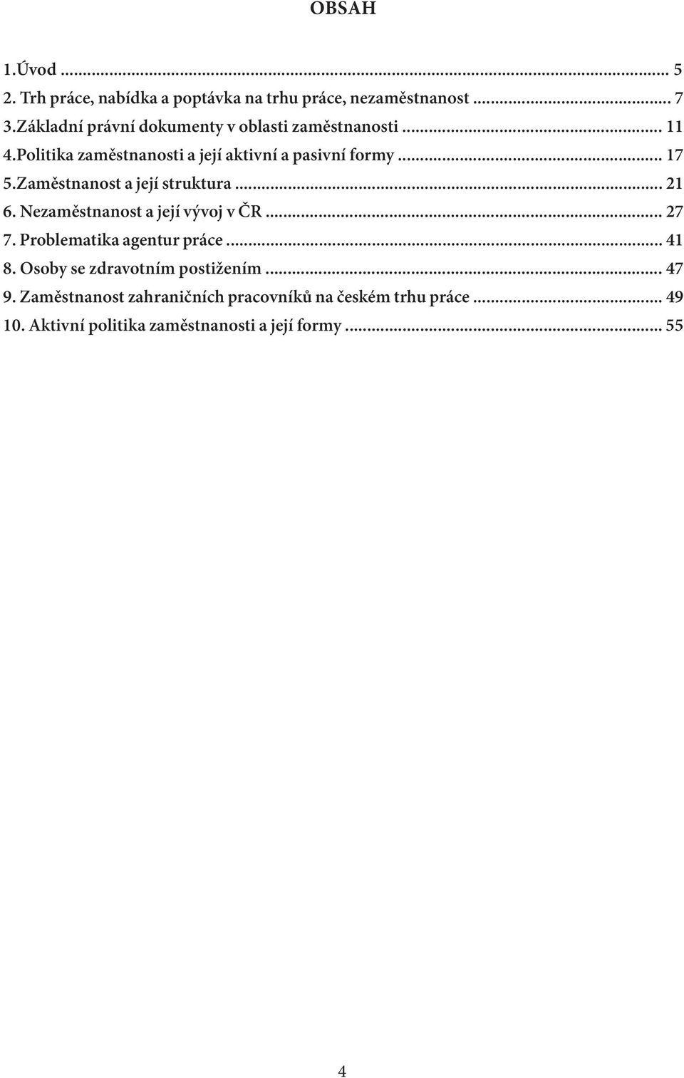 Zaměstnanost a její struktura... 21 6. Nezaměstnanost a její vývoj v ČR... 27 7. Problematika agentur práce... 41 8.