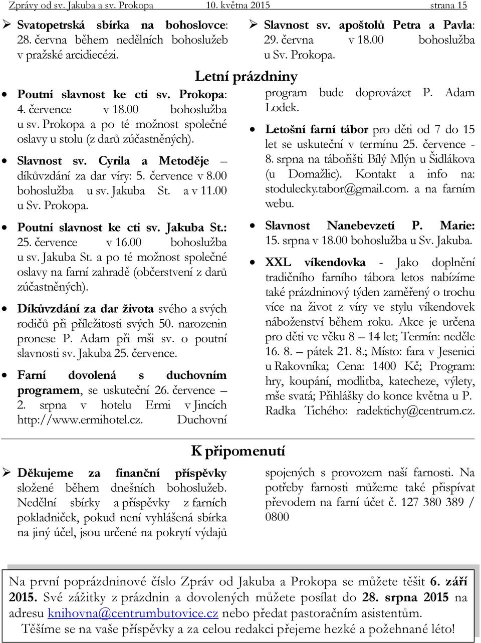 a v 11.00 u Sv. Prokopa. Poutní slavnost ke cti sv. Jakuba St.: 25. července v 16.00 bohoslužba u sv. Jakuba St. a po té možnost společné oslavy na farní zahradě (občerstvení z darů zúčastněných).