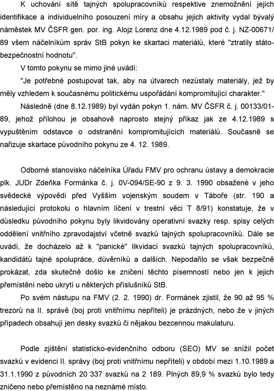 V tomto pokynu se mimo jiné uvádí: "Je potřebné postupovat tak, aby na útvarech nezůstaly materiály, jež by měly vzhledem k současnému politickému uspořádání kompromitující charakter.