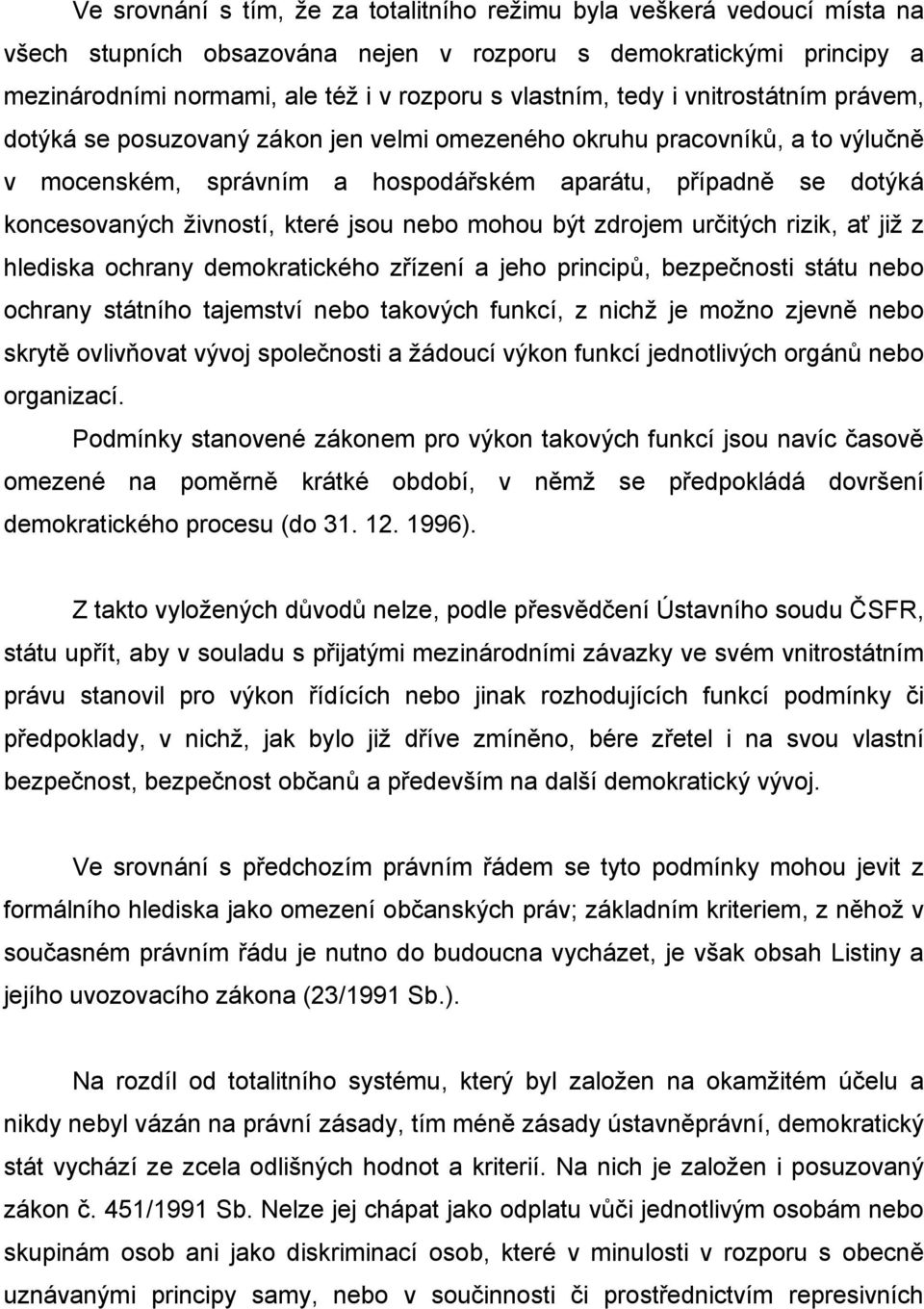 které jsou nebo mohou být zdrojem určitých rizik, ať již z hlediska ochrany demokratického zřízení a jeho principů, bezpečnosti státu nebo ochrany státního tajemství nebo takových funkcí, z nichž je