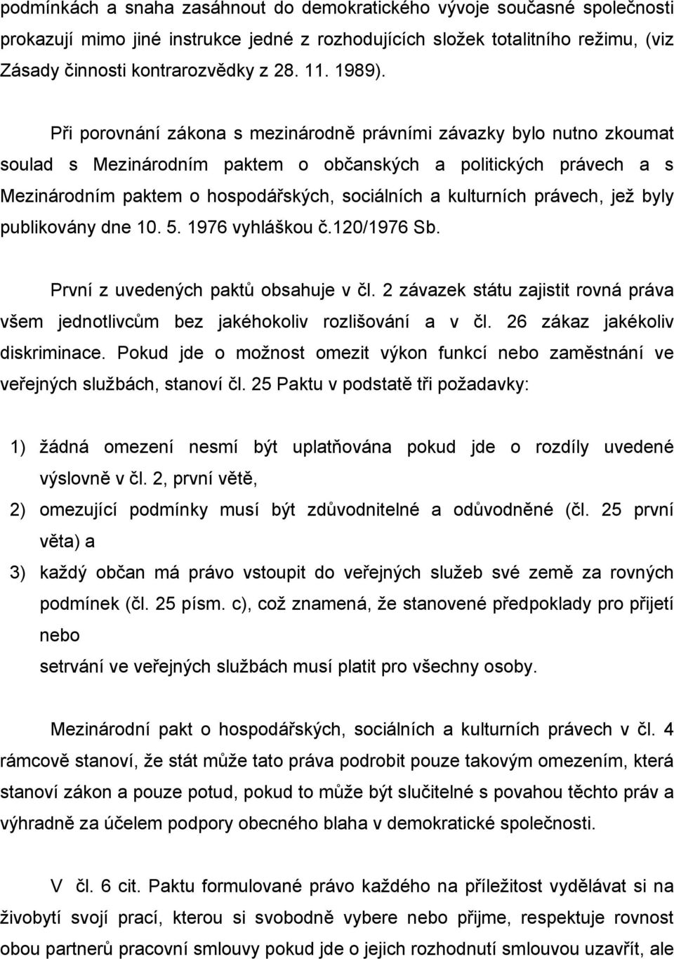 Při porovnání zákona s mezinárodně právními závazky bylo nutno zkoumat soulad s Mezinárodním paktem o občanských a politických právech a s Mezinárodním paktem o hospodářských, sociálních a kulturních