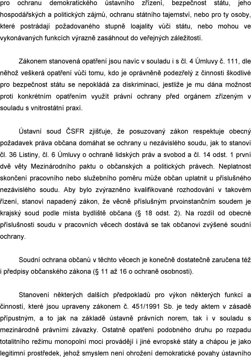 111, dle něhož veškerá opatření vůči tomu, kdo je oprávněně podezřelý z činnosti škodlivé pro bezpečnost státu se nepokládá za diskriminaci, jestliže je mu dána možnost proti konkrétním opatřením