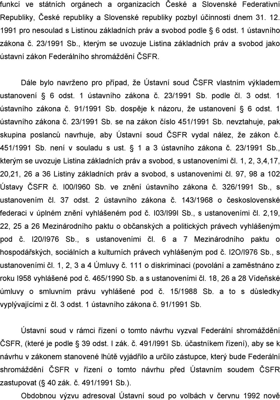 , kterým se uvozuje Listina základních práv a svobod jako ústavní zákon Federálního shromáždění ČSFR. Dále bylo navrženo pro případ, že Ústavní soud ČSFR vlastním výkladem ustanovení 6 odst.