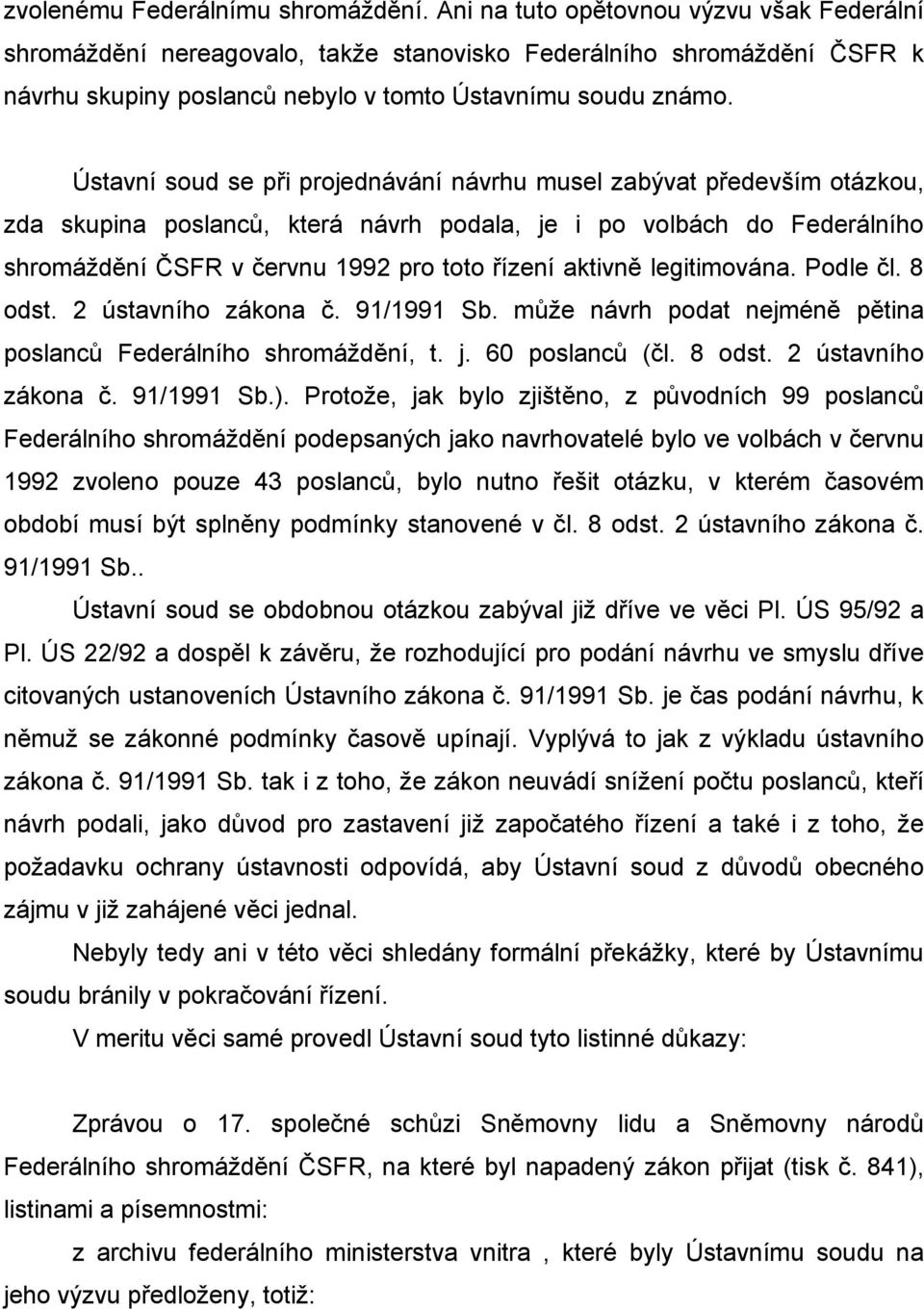 Ústavní soud se při projednávání návrhu musel zabývat především otázkou, zda skupina poslanců, která návrh podala, je i po volbách do Federálního shromáždění ČSFR v červnu 1992 pro toto řízení