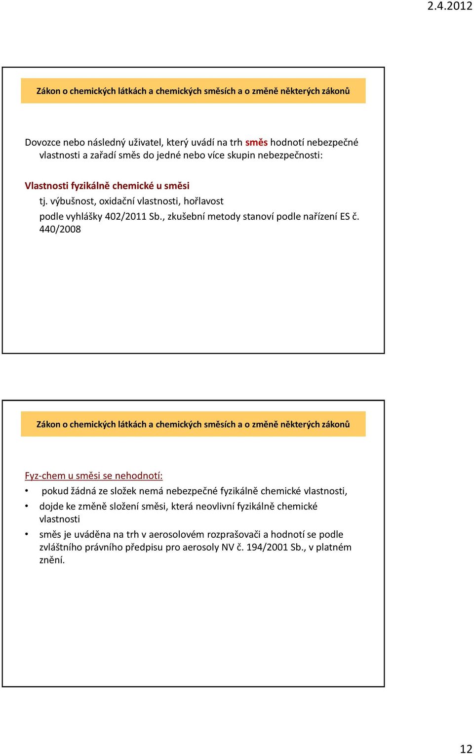 440/2008 Fyz-chem u směsi se nehodnotí: pokud žádná ze složek nemá nebezpečné fyzikálně chemické vlastnosti, dojde ke změně složení směsi, která neovlivní