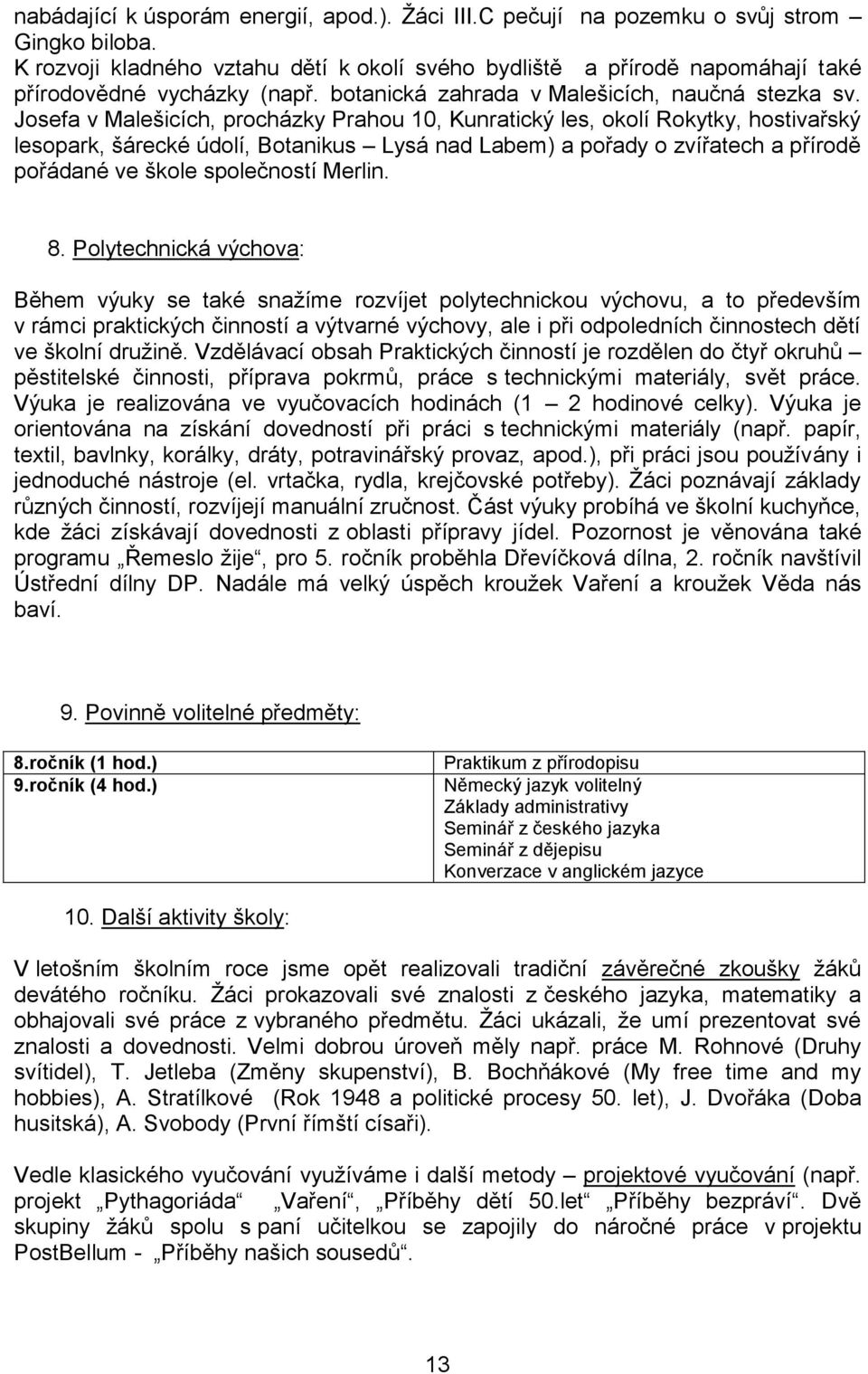 Josefa v Malešicích, procházky Prahou 10, Kunratický les, okolí Rokytky, hostivařský lesopark, šárecké údolí, Botanikus Lysá nad Labem) a pořady o zvířatech a přírodě pořádané ve škole společností