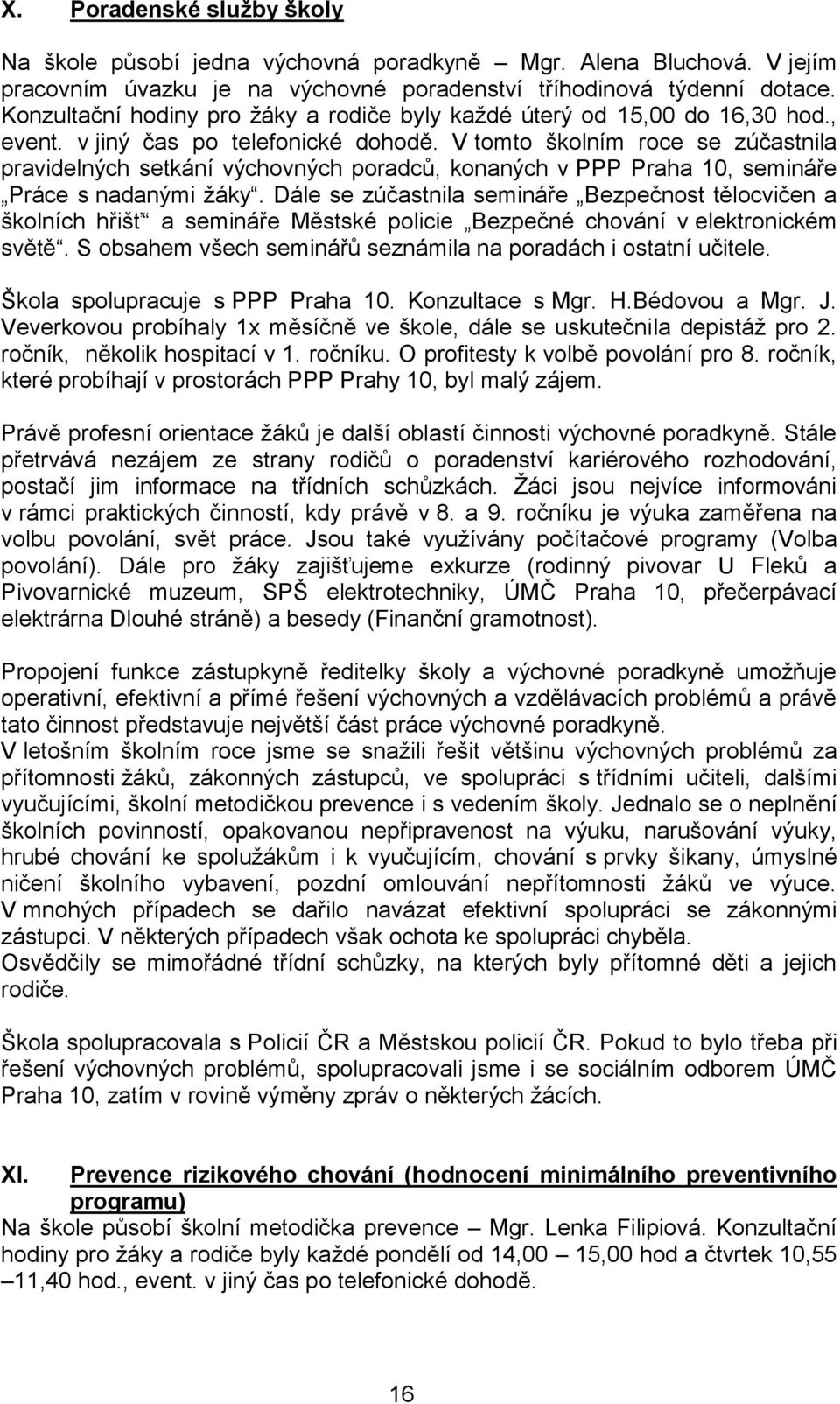 V tomto školním roce se zúčastnila pravidelných setkání výchovných poradců, konaných v PPP Praha 10, semináře Práce s nadanými žáky.