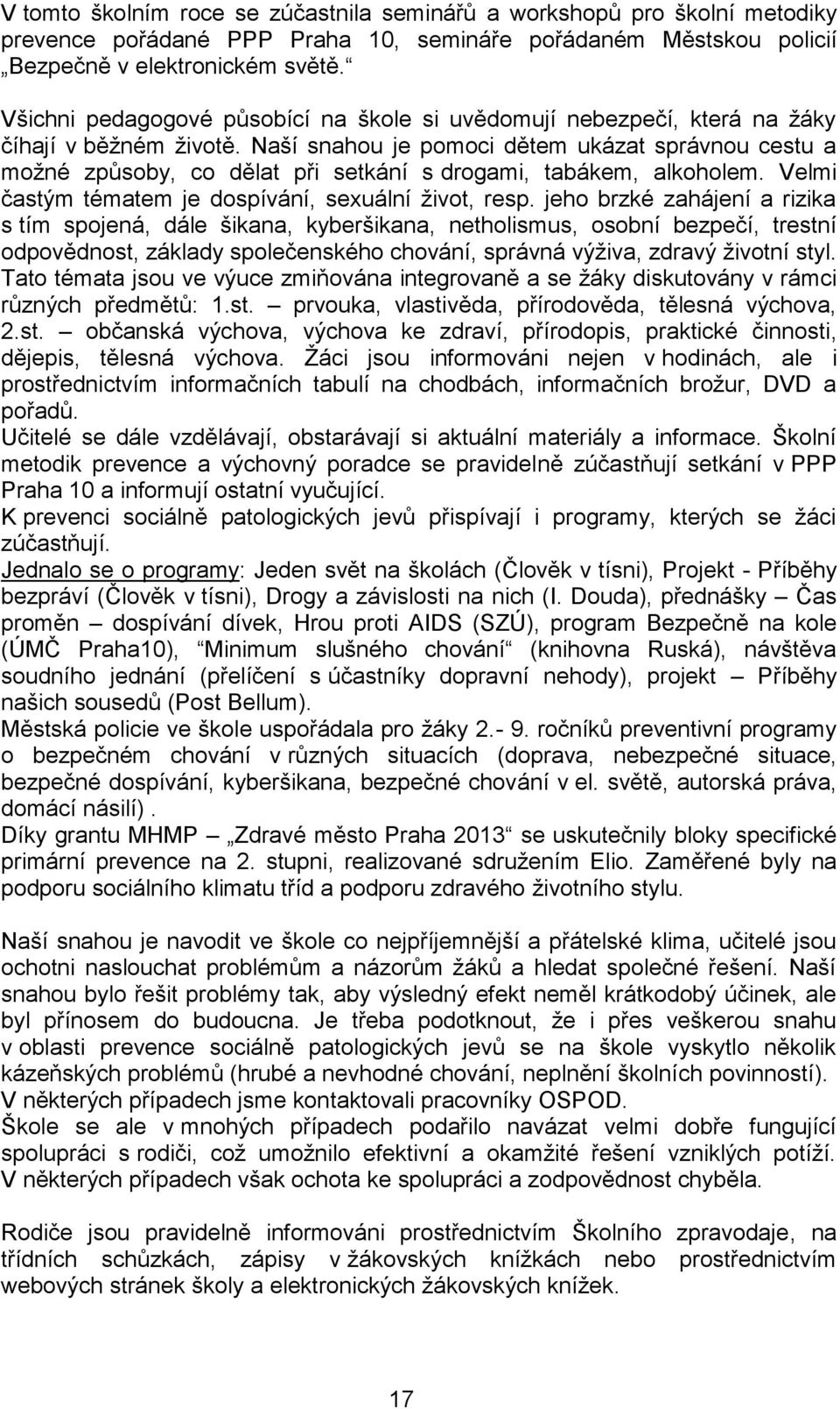 Naší snahou je pomoci dětem ukázat správnou cestu a možné způsoby, co dělat při setkání s drogami, tabákem, alkoholem. Velmi častým tématem je dospívání, sexuální život, resp.