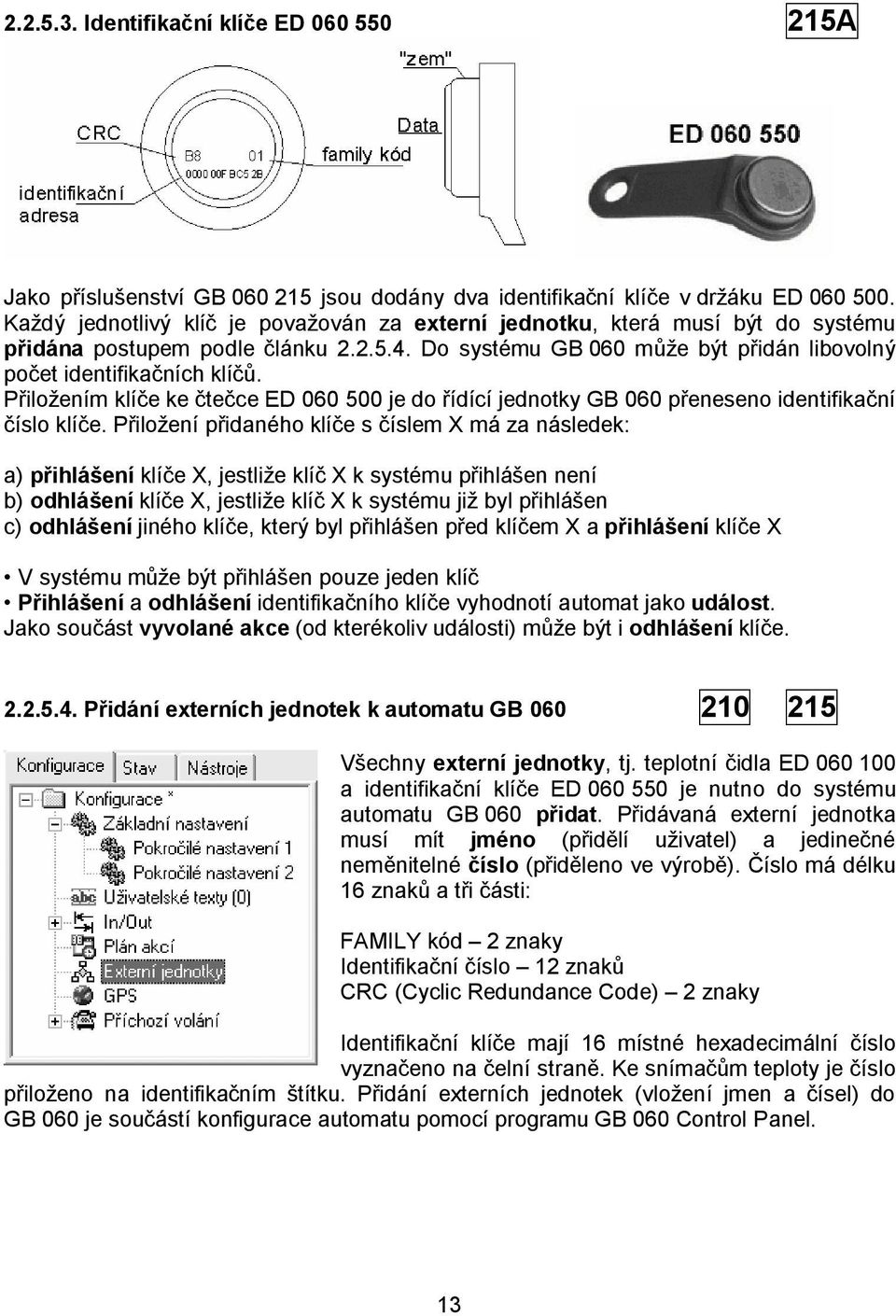 Přiložením klíče ke čtečce ED 060 500 je do řídící jednotky GB 060 přeneseno identifikační číslo klíče.