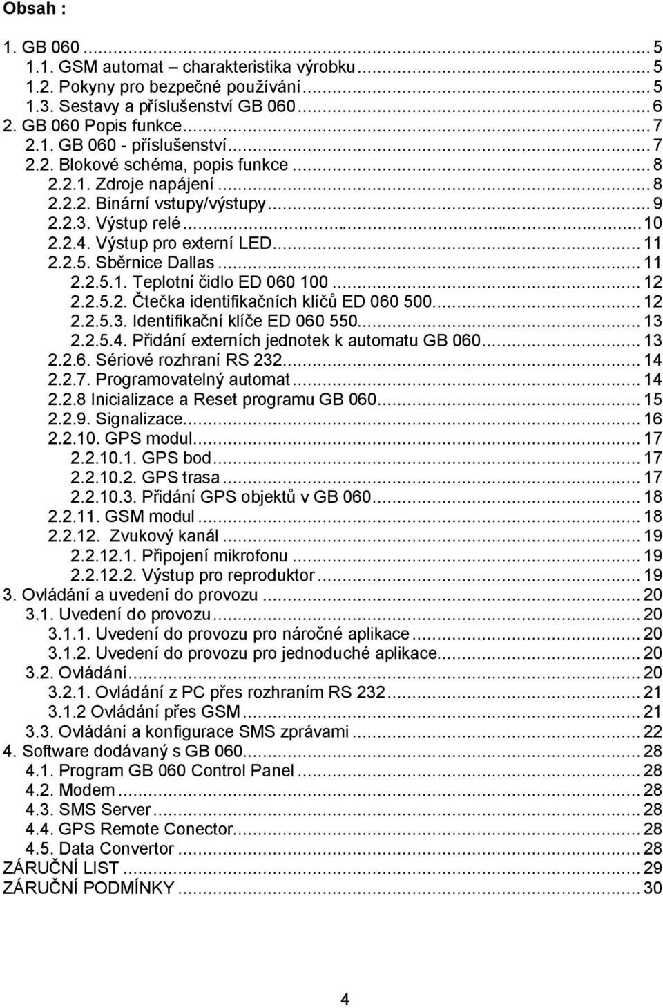 .. 12 2.2.5.2. Čtečka identifikačních klíčů ED 060 500... 12 2.2.5.3. Identifikační klíče ED 060 550... 13 2.2.5.4. Přidání externích jednotek k automatu GB 060... 13 2.2.6. Sériové rozhraní RS 232.