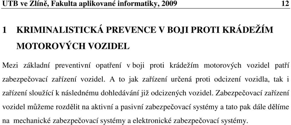 A to jak zařízení určená proti odcizení vozidla, tak i zařízení sloužící k následnému dohledávání již odcizených vozidel.