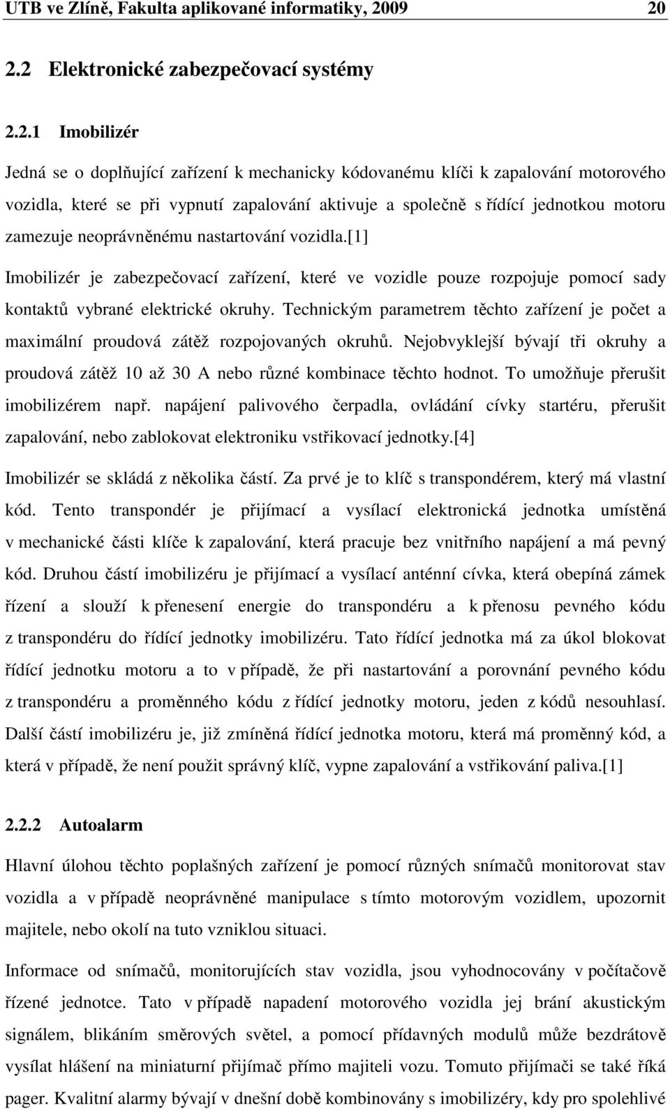 společně s řídící jednotkou motoru zamezuje neoprávněnému nastartování vozidla.