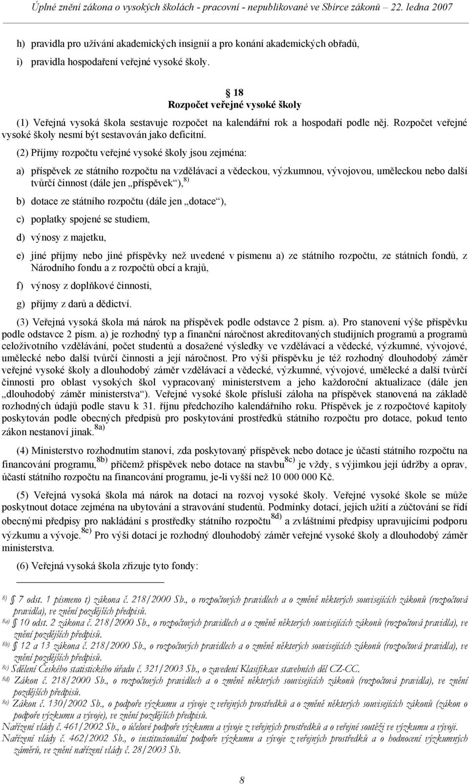 (2) Příjmy rozpočtu veřejné vysoké školy jsou zejména: a) příspěvek ze státního rozpočtu na vzdělávací a vědeckou, výzkumnou, vývojovou, uměleckou nebo další tvůrčí činnost (dále jen příspěvek ), 8)