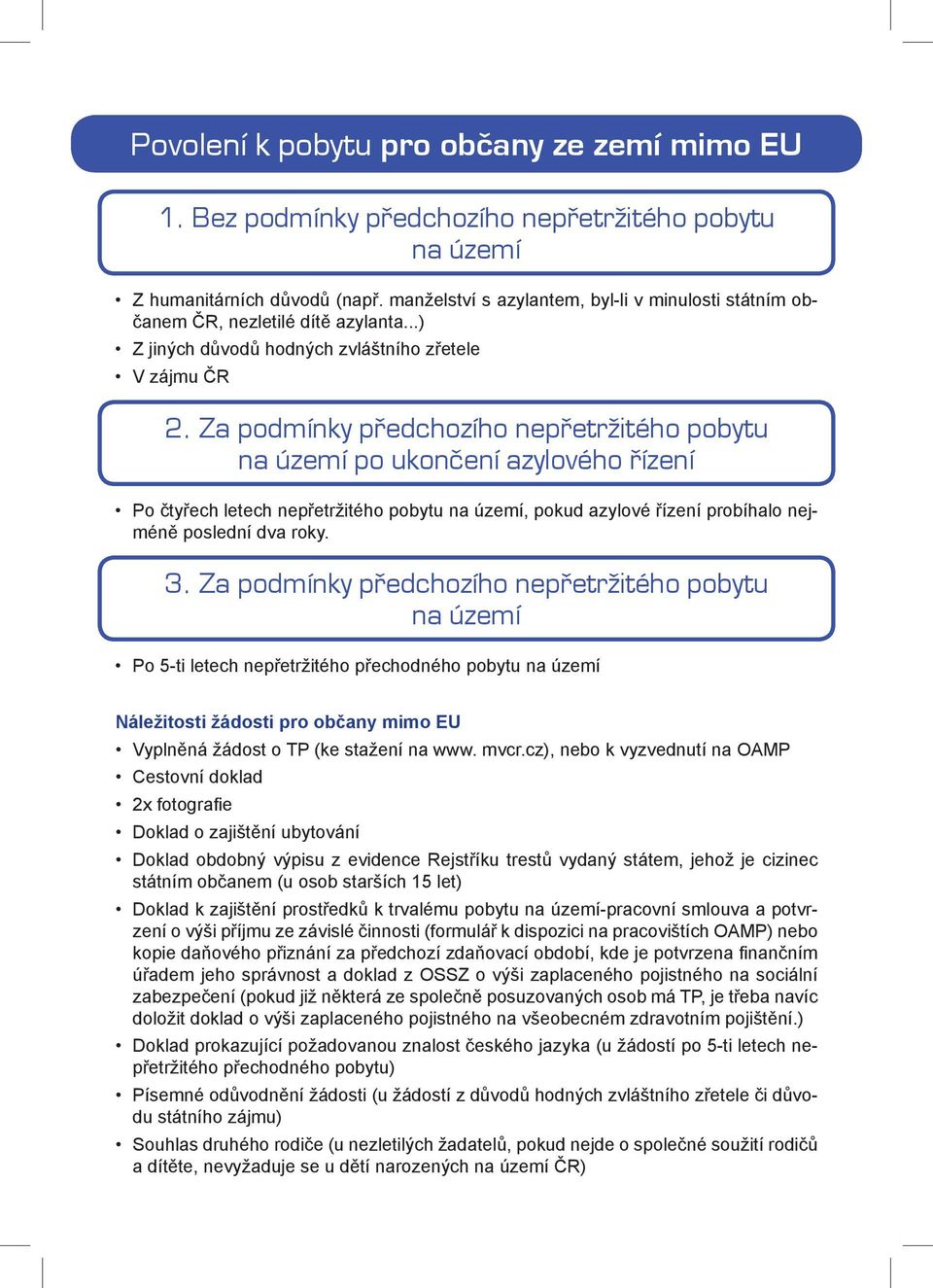 Za podmínky předchozího nepřetržitého pobytu po ukončení azylového řízení Po čtyřech letech nepřetržitého pobytu, pokud azylové řízení probíhalo nejméně poslední dva roky. 3.
