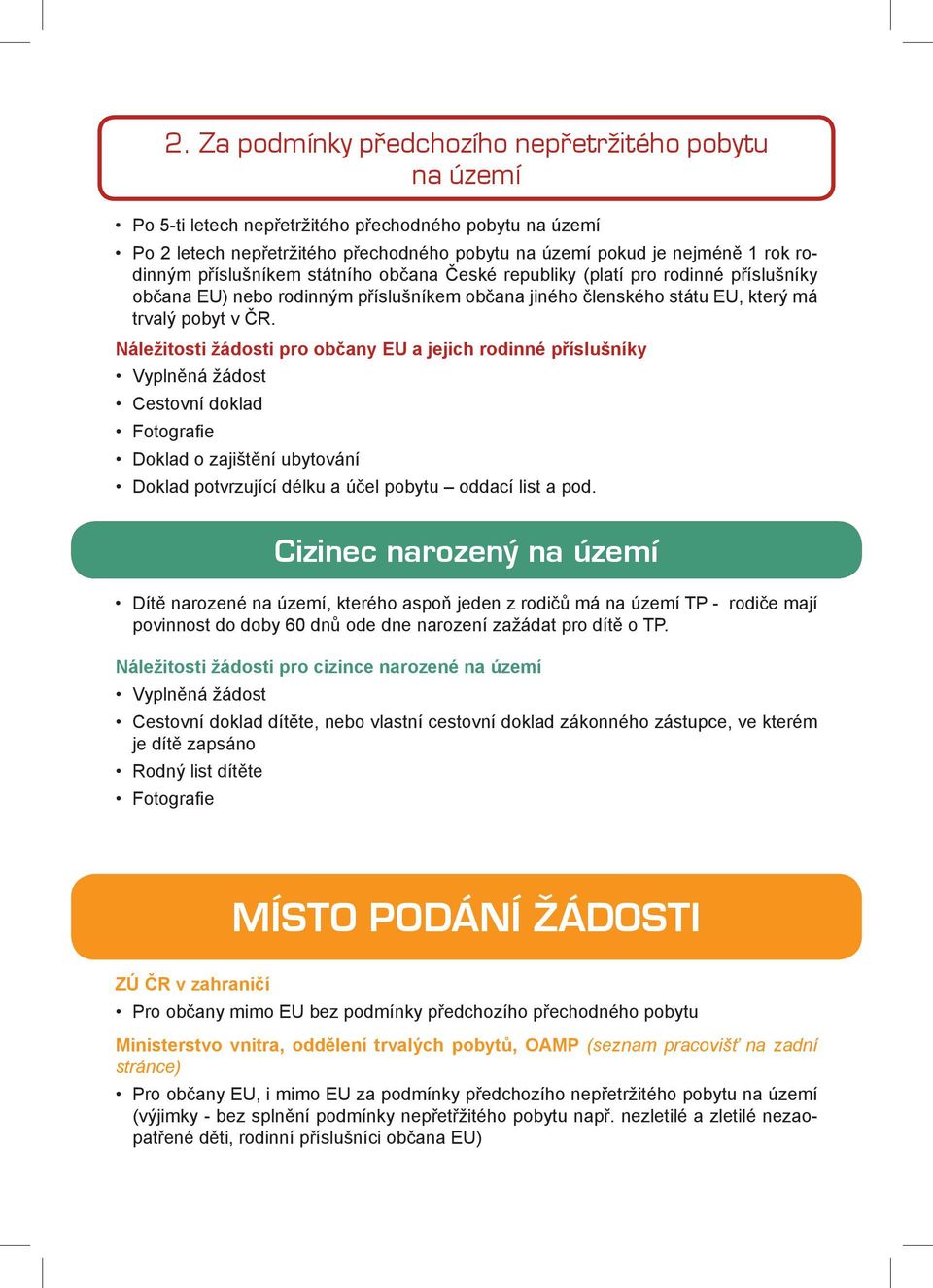Náležitosti žádosti pro občany EU a jejich rodinné příslušníky Vyplněná žádost Cestovní doklad Fotografie Doklad o zajištění ubytování Doklad potvrzující délku a účel pobytu oddací list a pod.
