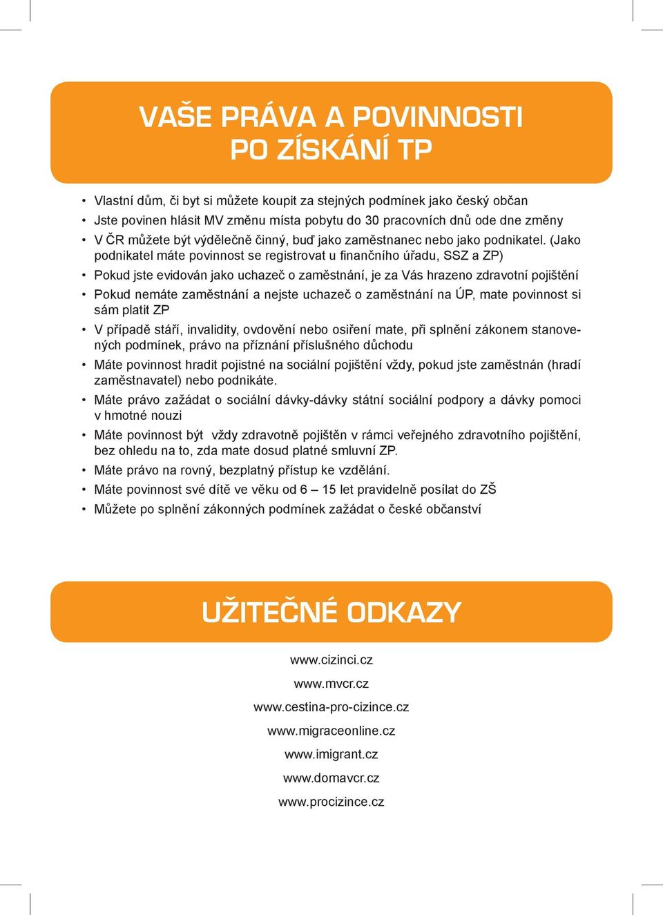 (Jako podnikatel máte povinnost se registrovat u finančního úřadu, SSZ a ZP) Pokud jste evidován jako uchazeč o zaměstnání, je za Vás hrazeno zdravotní pojištění Pokud nemáte zaměstnání a nejste