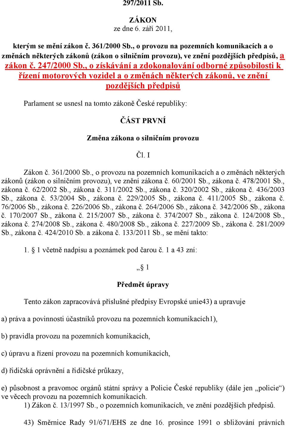 , o získávání a zdokonalování odborné způsobilosti k řízení motorových vozidel a o změnách některých zákonů, ve znění pozdějších předpisů Parlament se usnesl na tomto zákoně České republiky: ČÁST