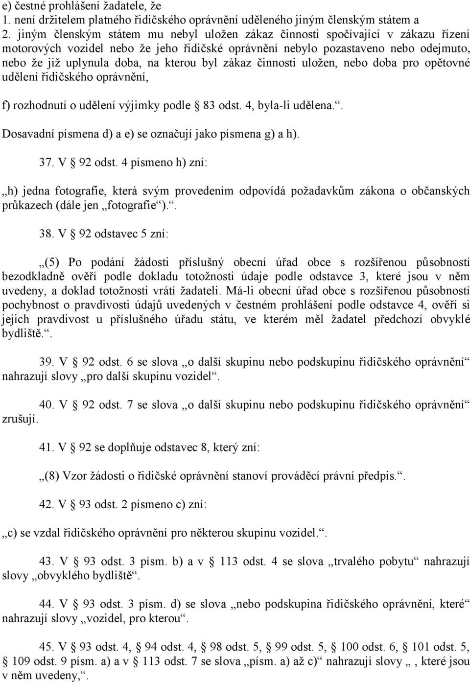 kterou byl zákaz činnosti uložen, nebo doba pro opětovné udělení řidičského oprávnění, f) rozhodnutí o udělení výjimky podle 83 odst. 4, byla-li udělena.