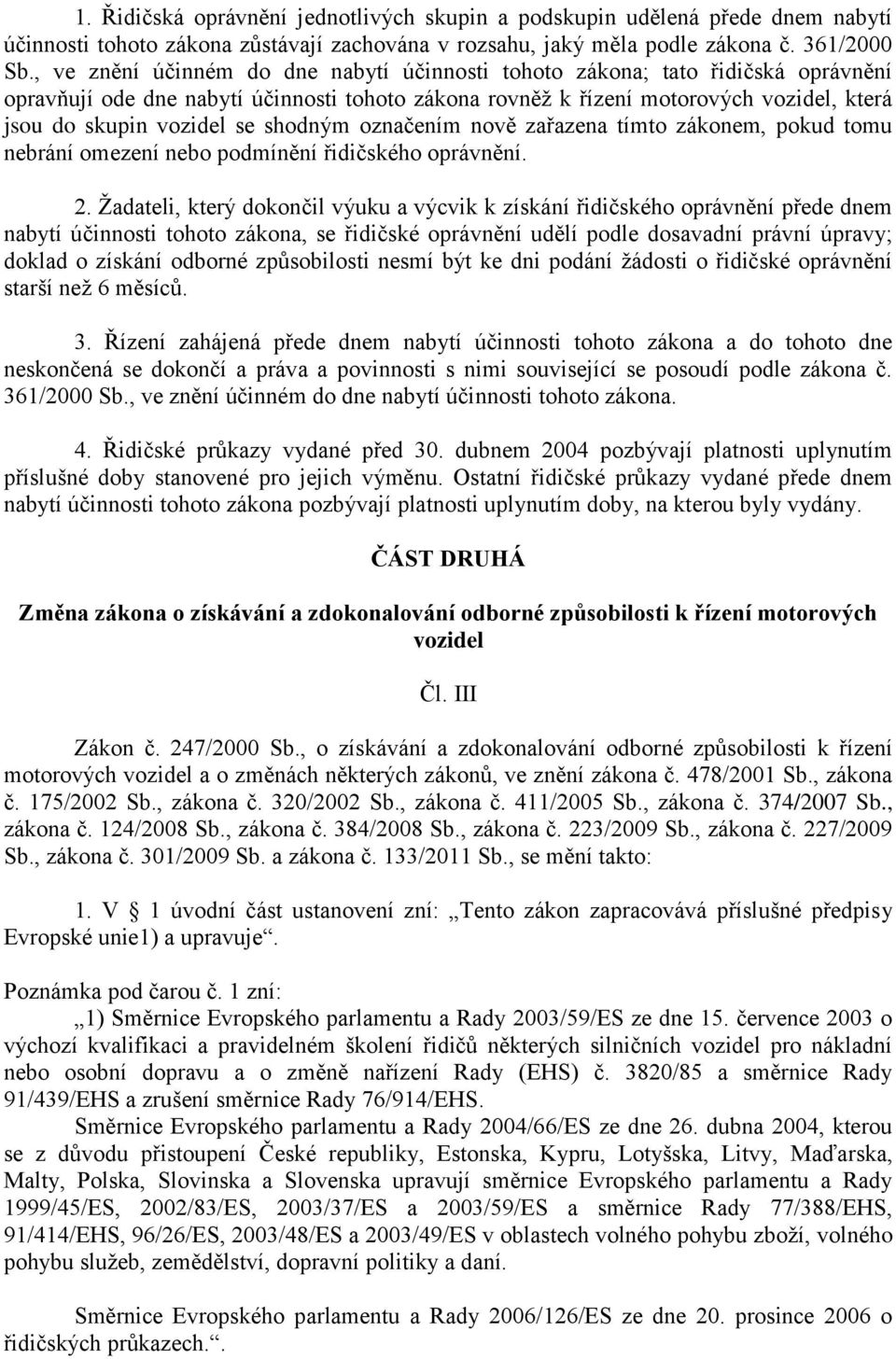 shodným označením nově zařazena tímto zákonem, pokud tomu nebrání omezení nebo podmínění řidičského oprávnění. 2.