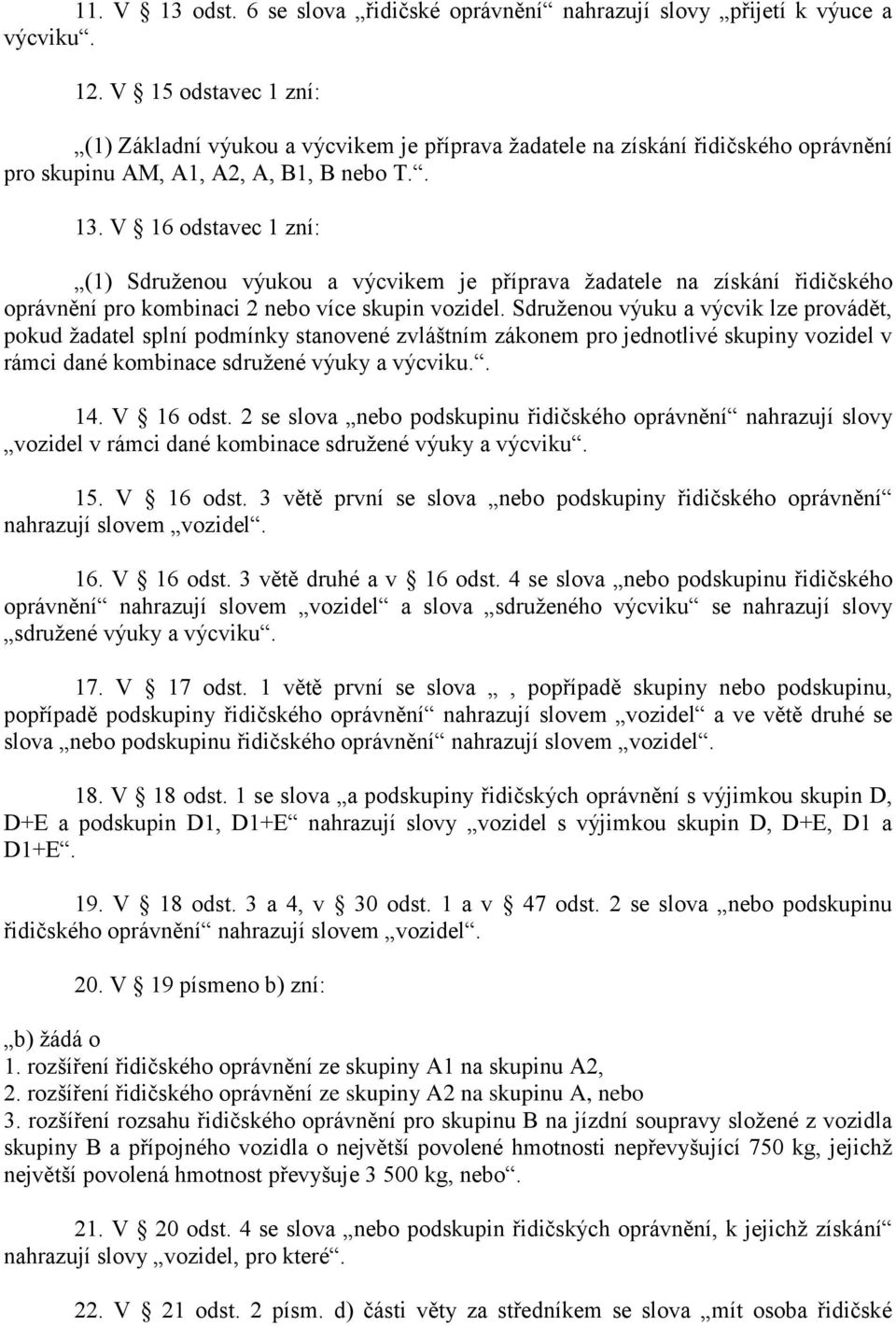 V 16 odstavec 1 zní: (1) Sdruženou výukou a výcvikem je příprava žadatele na získání řidičského oprávnění pro kombinaci 2 nebo více skupin vozidel.