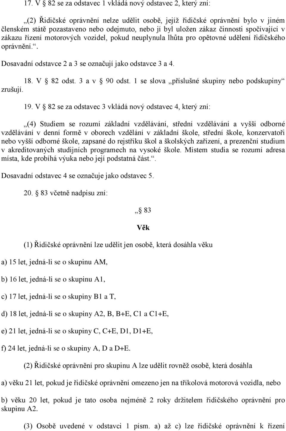 V 82 odst. 3 a v 90 odst. 1 se slova příslušné skupiny nebo podskupiny zrušují. 19.