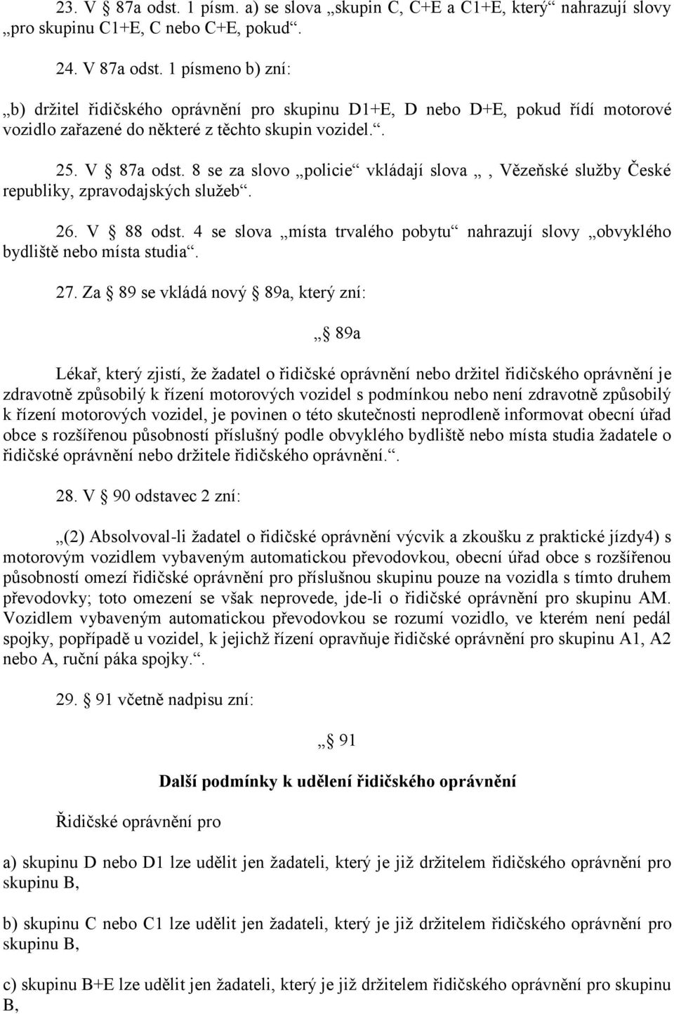 4 se slova místa trvalého pobytu nahrazují slovy obvyklého bydliště nebo místa studia. 27.