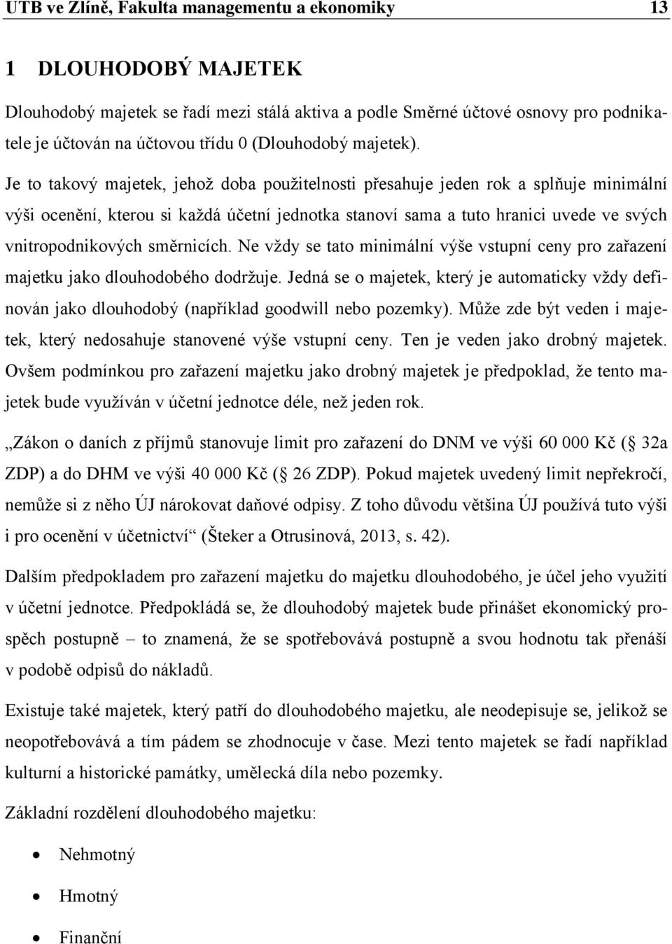 Je to takový majetek, jehož doba použitelnosti přesahuje jeden rok a splňuje minimální výši ocenění, kterou si každá účetní jednotka stanoví sama a tuto hranici uvede ve svých vnitropodnikových