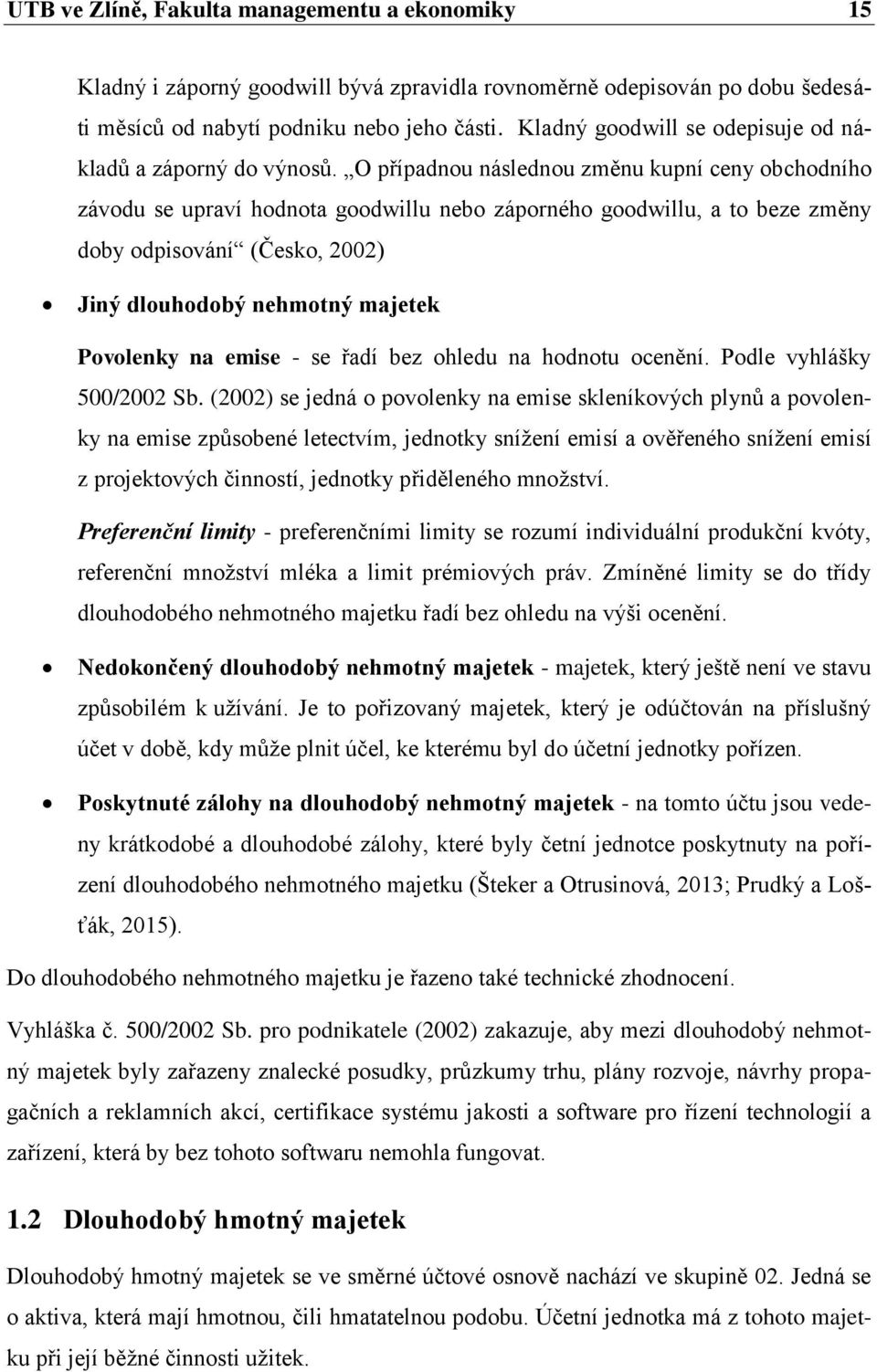 O případnou následnou změnu kupní ceny obchodního závodu se upraví hodnota goodwillu nebo záporného goodwillu, a to beze změny doby odpisování (Česko, 2002) Jiný dlouhodobý nehmotný majetek Povolenky