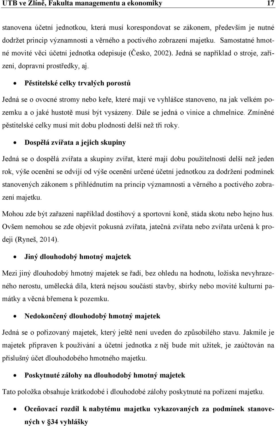 Pěstitelské celky trvalých porostů Jedná se o ovocné stromy nebo keře, které mají ve vyhlášce stanoveno, na jak velkém pozemku a o jaké hustotě musí být vysázeny. Dále se jedná o vinice a chmelnice.