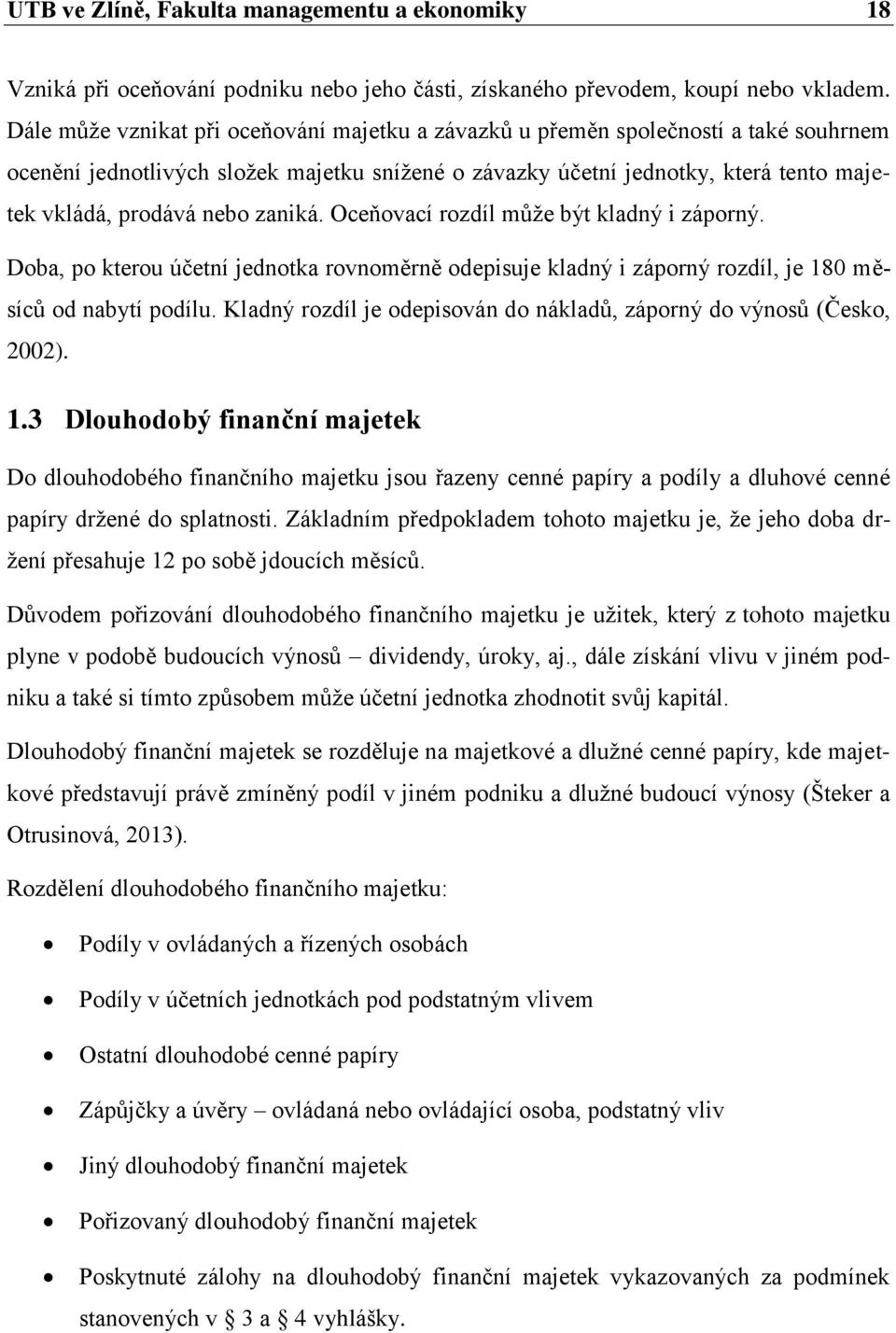 zaniká. Oceňovací rozdíl může být kladný i záporný. Doba, po kterou účetní jednotka rovnoměrně odepisuje kladný i záporný rozdíl, je 180 měsíců od nabytí podílu.