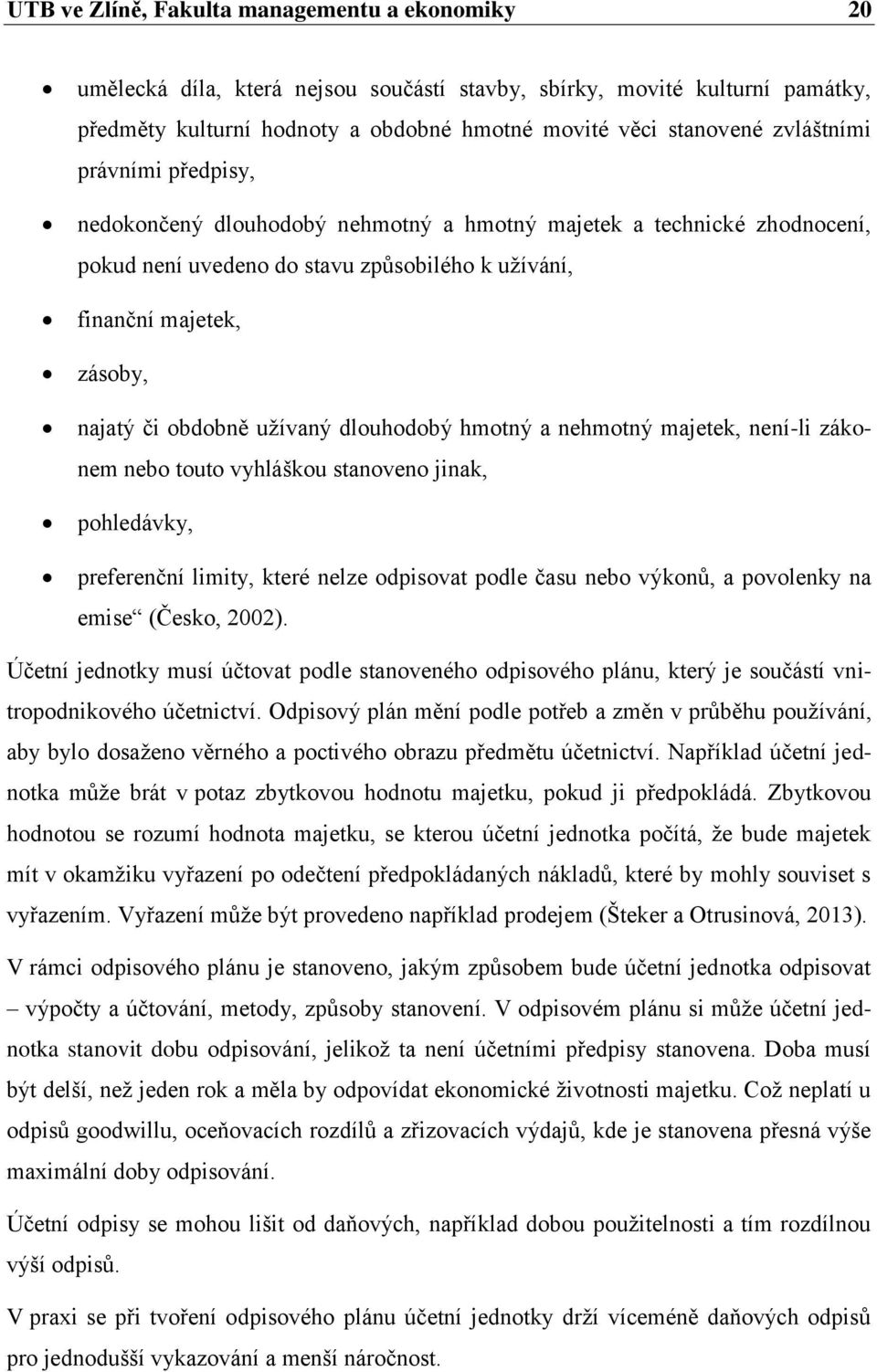 užívaný dlouhodobý hmotný a nehmotný majetek, není-li zákonem nebo touto vyhláškou stanoveno jinak, pohledávky, preferenční limity, které nelze odpisovat podle času nebo výkonů, a povolenky na emise