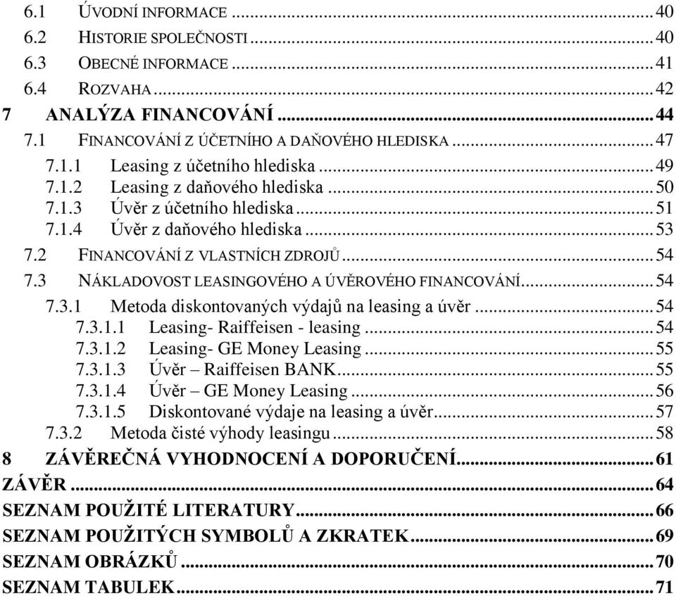 3 NÁKLADOVOST LEASINGOVÉHO A ÚVĚROVÉHO FINANCOVÁNÍ... 54 7.3.1 Metoda diskontovaných výdajů na leasing a úvěr... 54 7.3.1.1 Leasing- Raiffeisen - leasing... 54 7.3.1.2 Leasing- GE Money Leasing... 55 7.