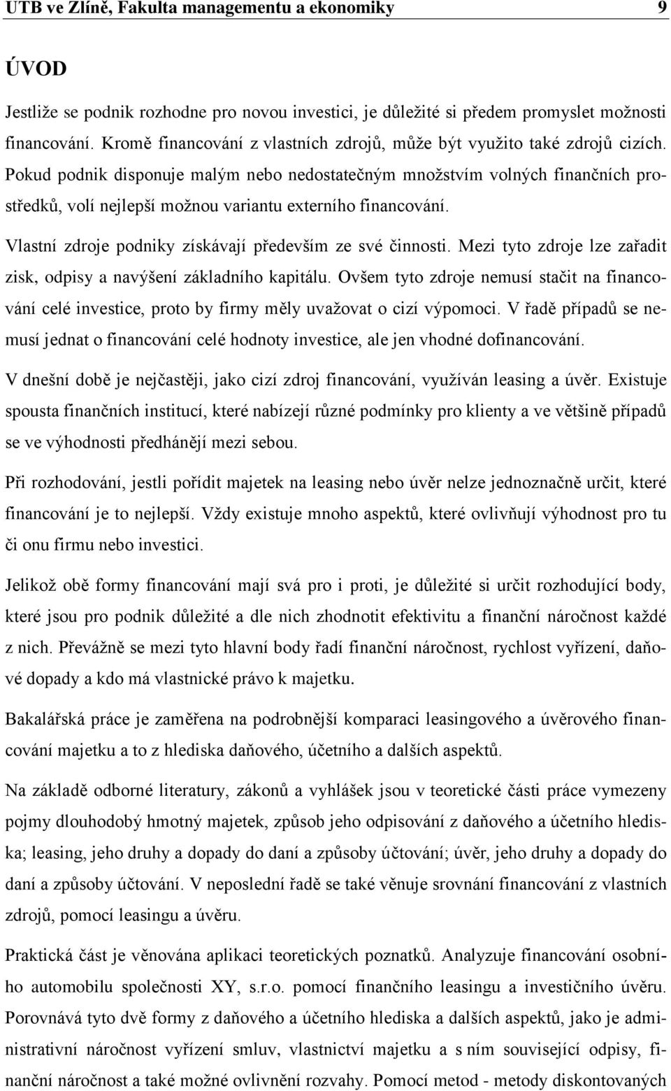 Pokud podnik disponuje malým nebo nedostatečným množstvím volných finančních prostředků, volí nejlepší možnou variantu externího financování.