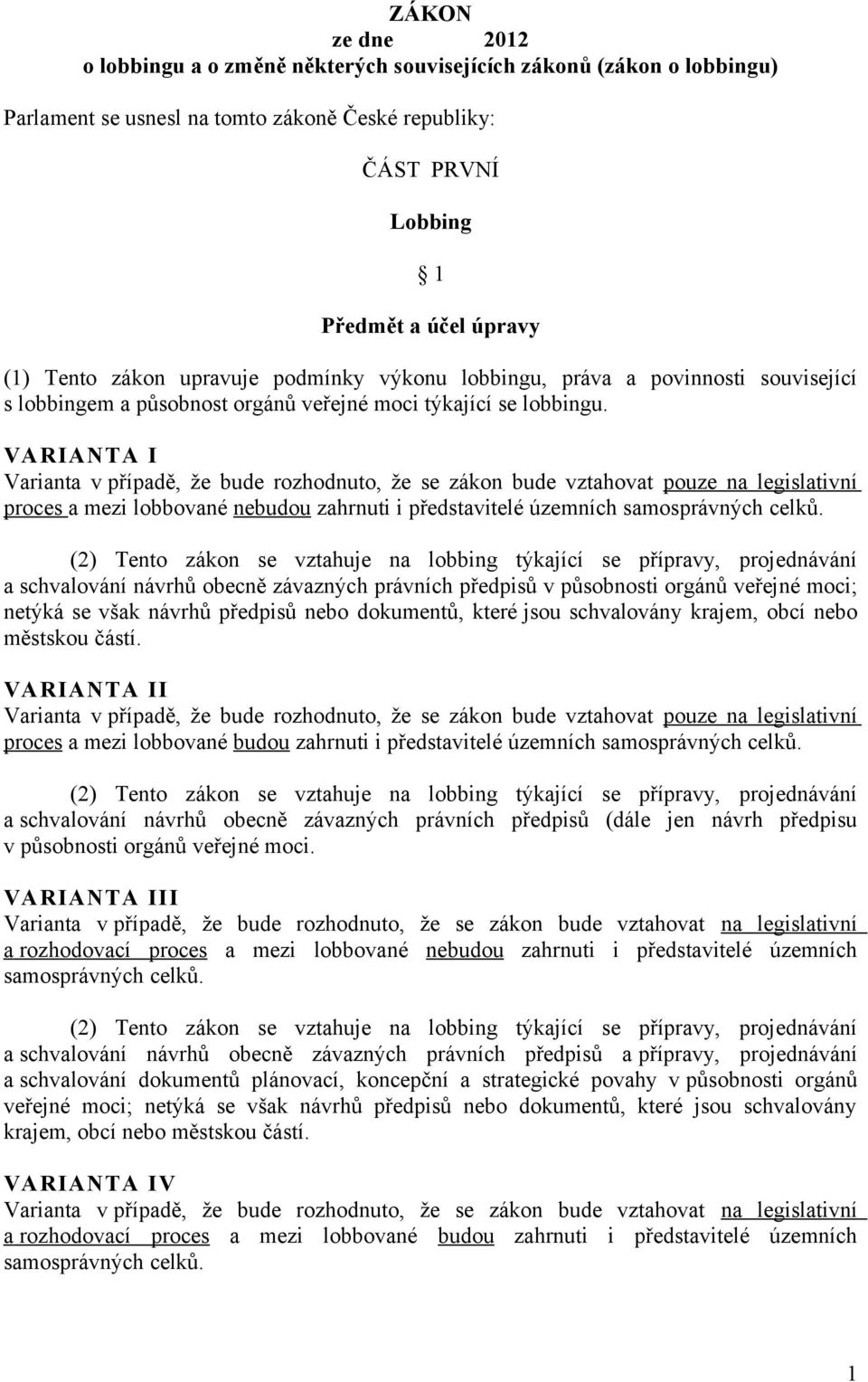 VARIANTA I Varianta v případě, že bude rozhodnuto, že se zákon bude vztahovat pouze na legislativní proces a mezi lobbované nebudou zahrnuti i představitelé územních samosprávných celků.