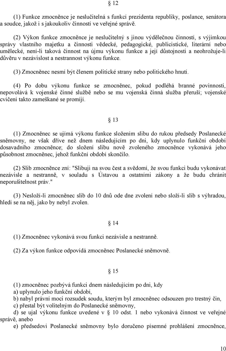 činnost na újmu výkonu funkce a její důstojnosti a neohrožuje-li důvěru v nezávislost a nestrannost výkonu funkce. (3) Zmocněnec nesmí být členem politické strany nebo politického hnutí.