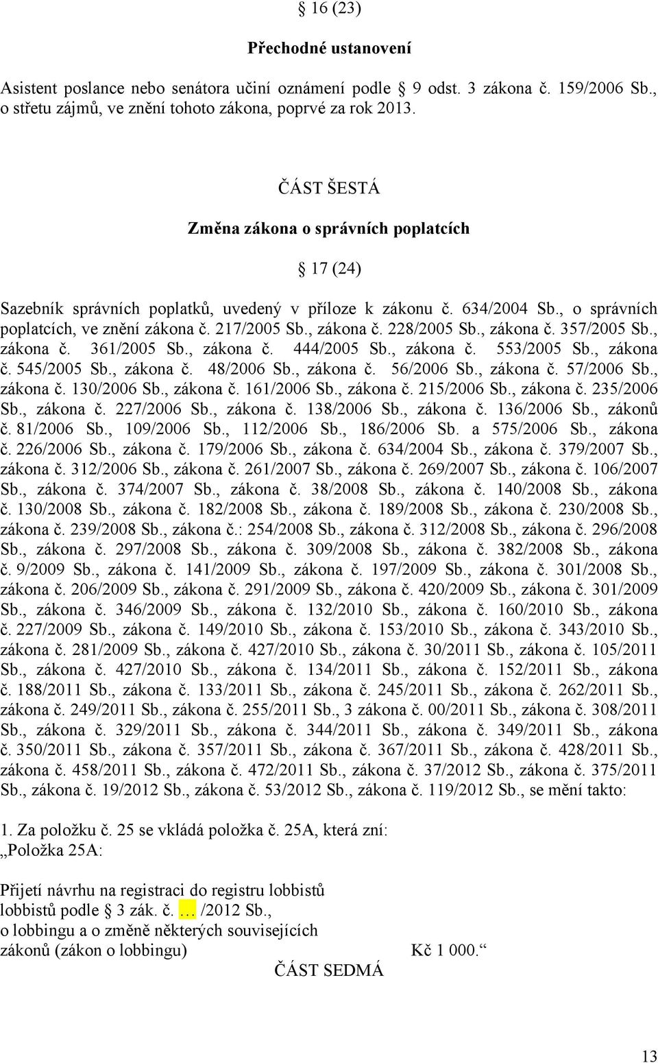 228/2005 Sb., zákona č. 357/2005 Sb., zákona č. 361/2005 Sb., zákona č. 444/2005 Sb., zákona č. 553/2005 Sb., zákona č. 545/2005 Sb., zákona č. 48/2006 Sb., zákona č. 56/2006 Sb., zákona č. 57/2006 Sb.